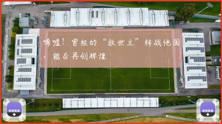 唏嘘！曾经的“救世主”转战他国，能否再创辉煌