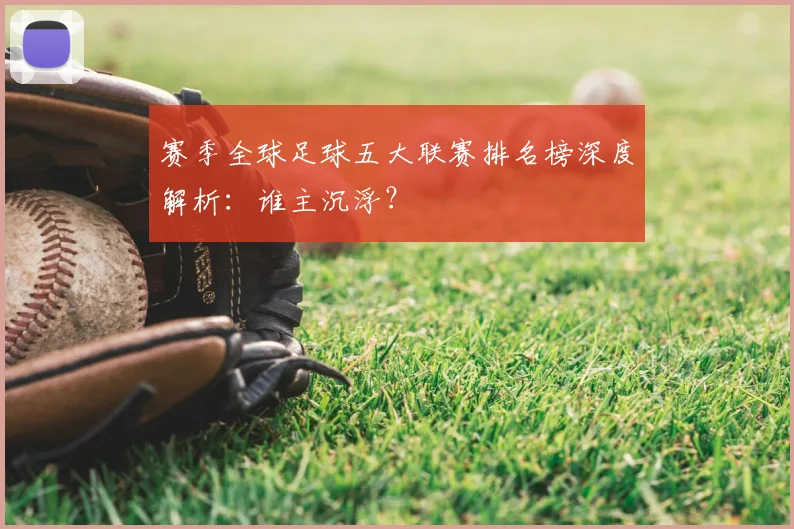 赛季全球足球五大联赛排名榜深度解析:谁主沉浮?