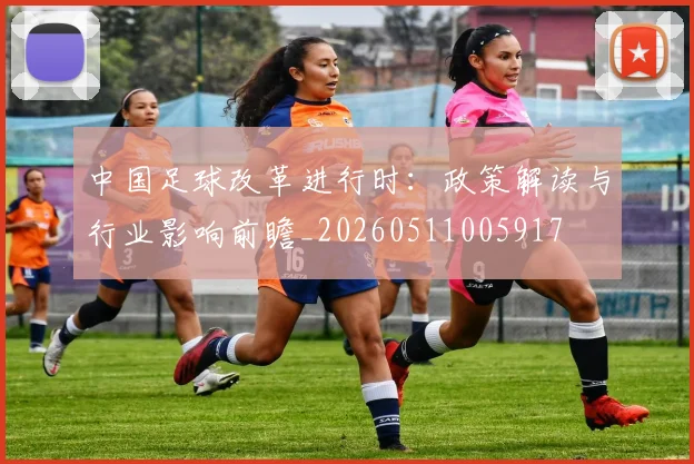 中国足球改革进行时：政策解读与行业影响前瞻_20260511005917
