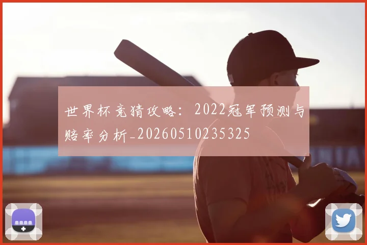 世界杯竞猜攻略:2022冠军预测与赔率分析_20260510235325